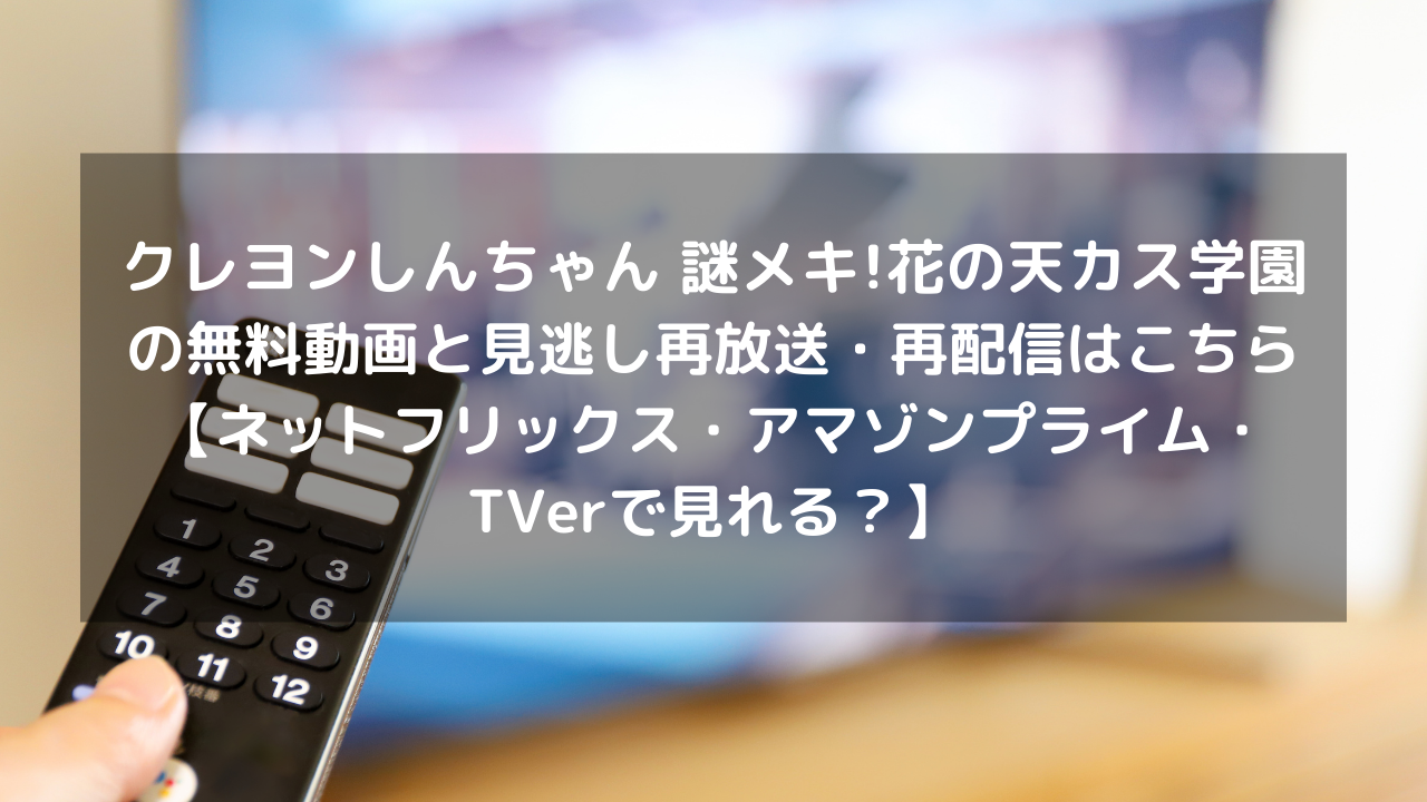 クレヨンしんちゃん 謎メキ 花の天カス学園の無料動画と見逃し再放送 再配信はこちら ネットフリックス アマゾンプライム Tverで見れる Vodプロ